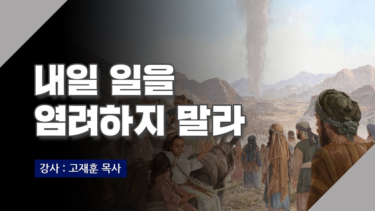 [주말강의] 내일 일을 염려하지 말라 | 고재훈 목사