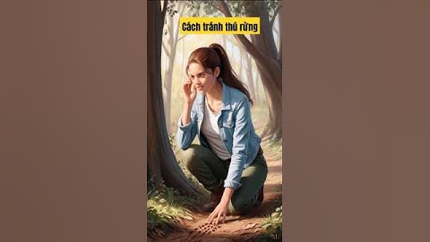 Bí Kíp Sinh Tồn Khi Bị Lạc Trong Rừng - Cách Tránh Thú Rừng