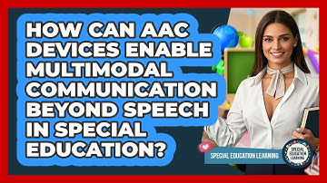 How Can AAC Devices Enable Multimodal Communication Beyond Speech In Special Education?