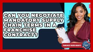 Can You Negotiate Mandatory Supply Chain Terms In A Franchise Contract?