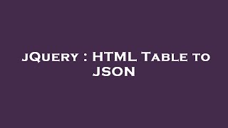 jQuery : HTML Table to JSON