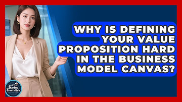 Why Is Defining Your Value Proposition Hard In The Business Model Canvas? - The Startup Growth Hub