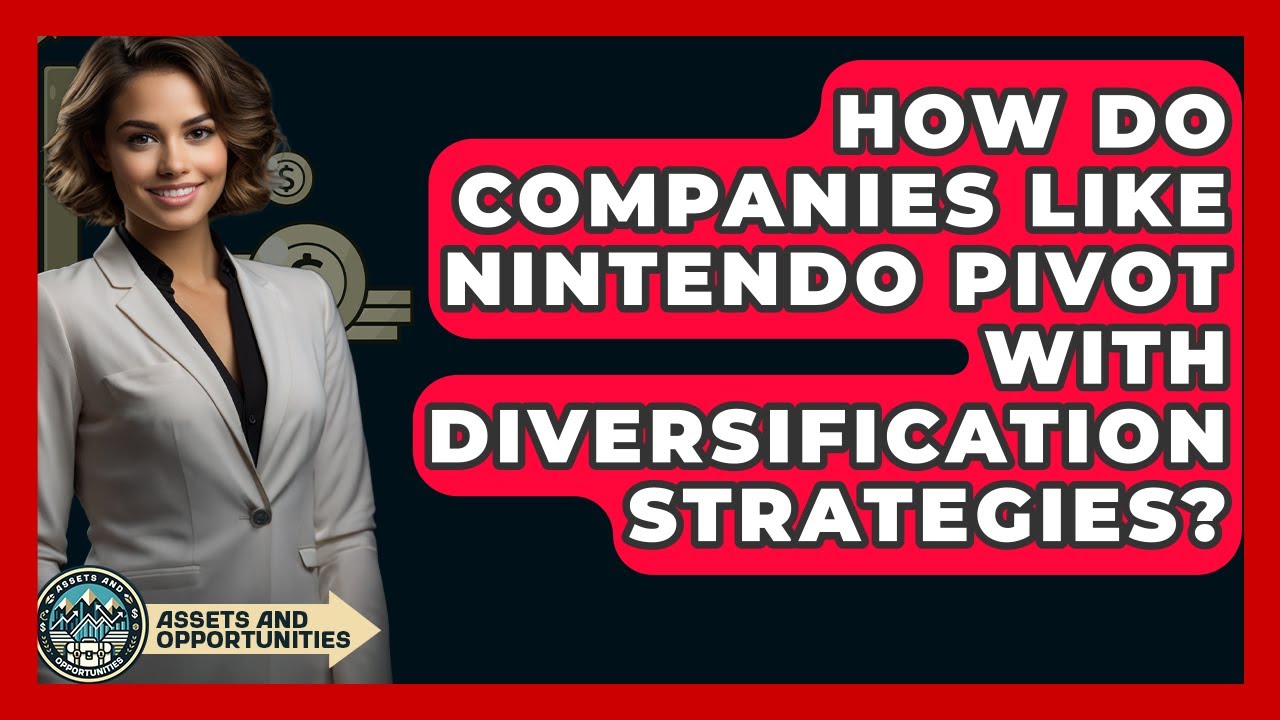 How Do Companies Like Nintendo Pivot With Diversification Strategies? - AssetsandOpportunity.org