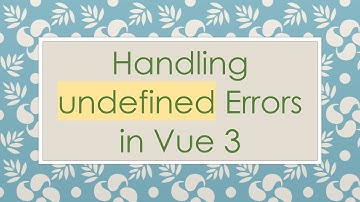 Handling undefined Errors in Vue 3