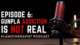 Gunpla is NOT An Addiction | PlamoTherapist Podcast Episode 6
