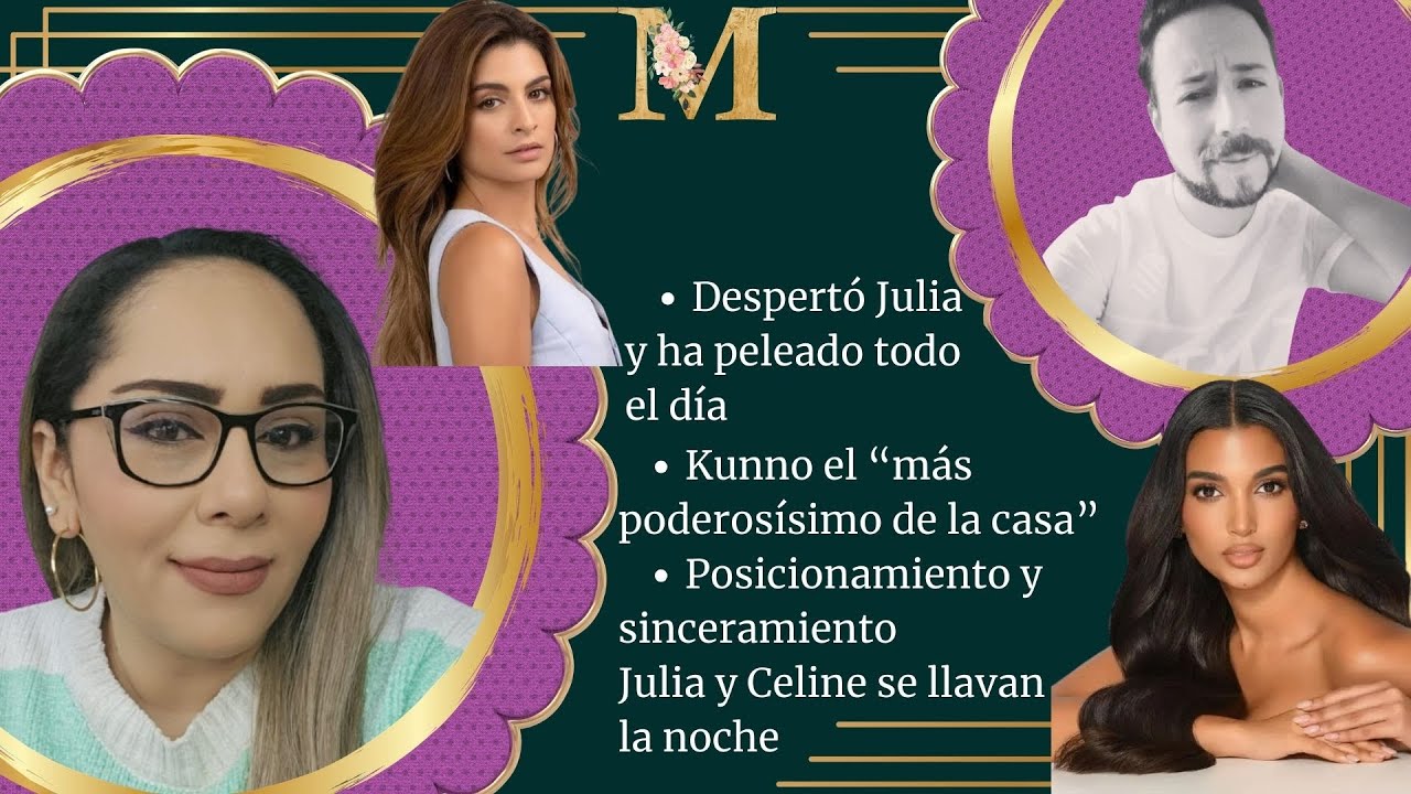 Despertó Julia / Kunno el “más  poderosísimo de la casa” / Julia y Celine se llavan  la noche