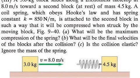 -kg block slides along a frictionless tabletop at 8.0 toward a second block (at rest) of mass 4.5