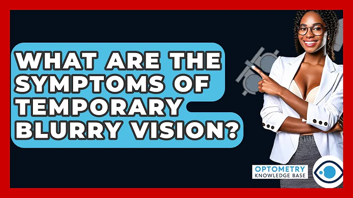 What Are The Symptoms Of Temporary Blurry Vision? - Optometry Knowledge Base