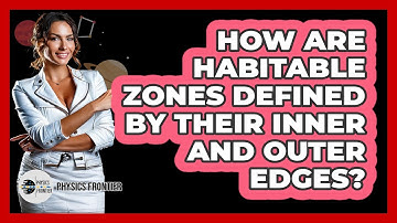 How Are Habitable Zones Defined By Their Inner And Outer Edges? - Physics Frontier