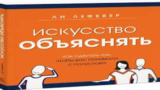 Ли ЛеФевер «Искусство объяснять.Как сделать так, чтобы вас понимали с полуслова» в кратком изложении