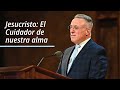 Jesucristo: El Cuidador de nuestra alma | Ulisses Soares | Abril 2021 Conferencia General