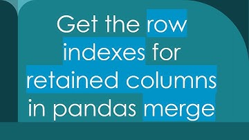 Get the row indexes for retained columns in pandas merge
