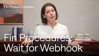 Fin Procedures: Wait for Webhook | Fin Product Updates