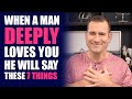 When a man deeply loves you he will say these 7 things  relationship advice for women by mat boggs