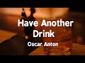 Oscar Anton | Have Another Drink (Lyrics)