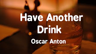 Oscar Anton | Have Another Drink (Lyrics)