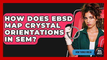 How Does EBSD Map Crystal Orientations In SEM? - How Things Break