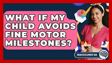 What If My Child Avoids Fine Motor Milestones? - Brain Development Hub