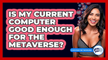 Is My Current Computer Good Enough For The Metaverse? - Everyday-Networking