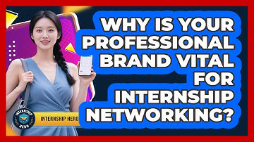 Why Is Your Professional Brand Vital For Internship Networking? - Internship Hero