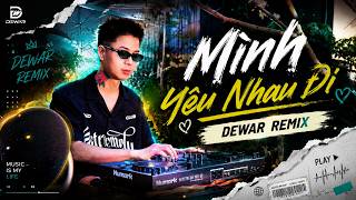 Mình Yêu Nhau Đi / Dewar Remix / hay là mình cứ bất chấp hết yêu nhau đi anh