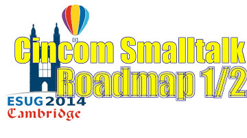 Esug2014 - Cincom Smalltalk Roadmap 1/2