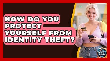 How Do You Protect Yourself From Identity Theft? - Student Score Builder