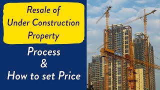 Resale of Under Construction Property | Pricing and Process