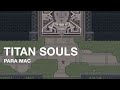 Titan Souls, un adictivo juegos para disfrutar en tu Mac