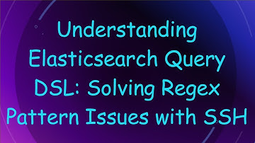 Understanding Elasticsearch Query DSL: Solving Regex Pattern Issues with SSH