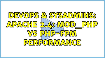 DevOps & SysAdmins: Apache 2.4: mod_php vs php-fpm performance