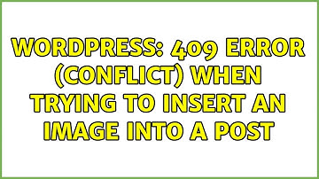 Wordpress: 409 error (Conflict) when trying to insert an image into a post