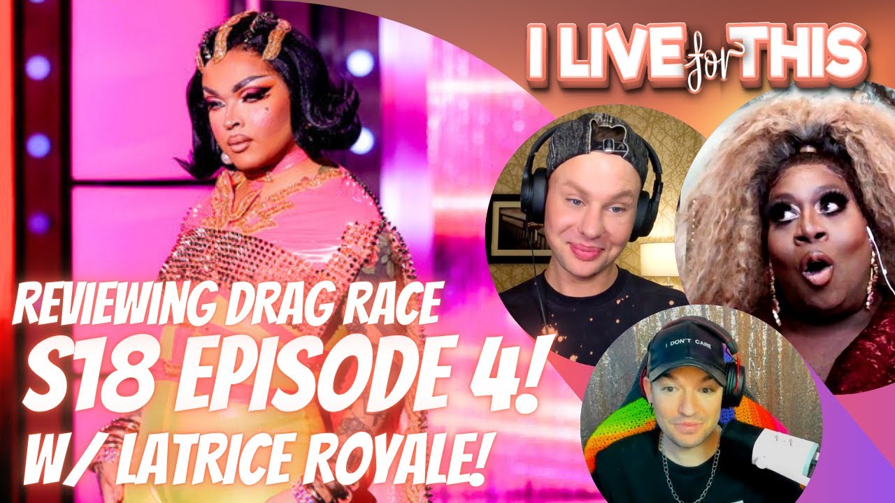 RPDR S18 E4 Review w/ Latrice Royale! | I Live For This | Trinity the Tuck & Shontelle Sparkles