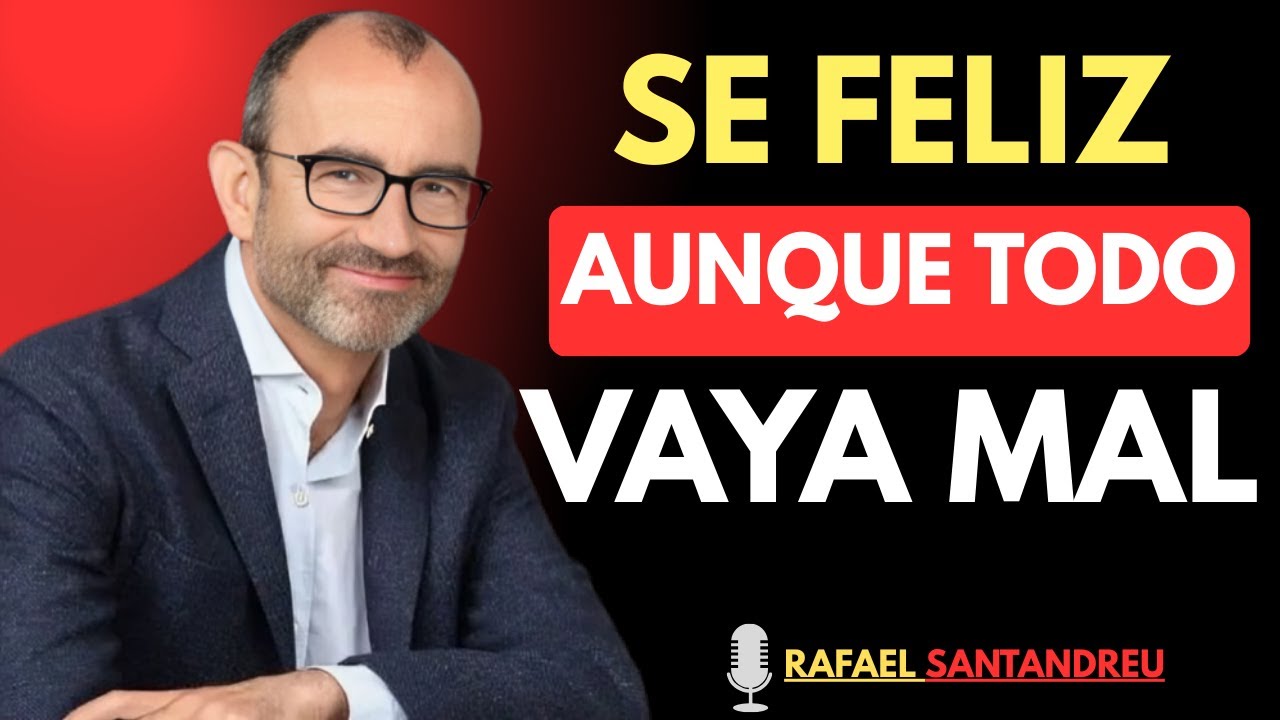 Aprende a ser feliz aunque todo vaya mal | Rafael Santandreu