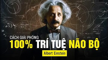 Kỹ Thuật Giải Phóng 100% Trí Tuệ Não Bộ của Albert Einstein