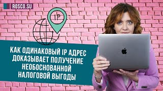 картинка: Как одинаковый IP адрес доказывает получение необоснованной налоговой выгоды