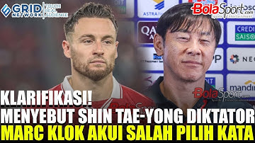 Klarifikasi Marc Klok Soal Shin Tae yong Hingga Sebut Diktator, Akui Salah Pilih Kata