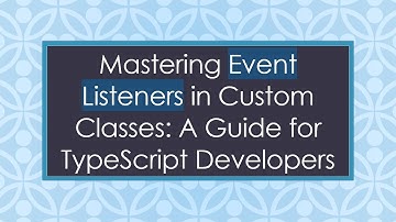Mastering Event Listeners in Custom Classes: A Guide for TypeScript Developers