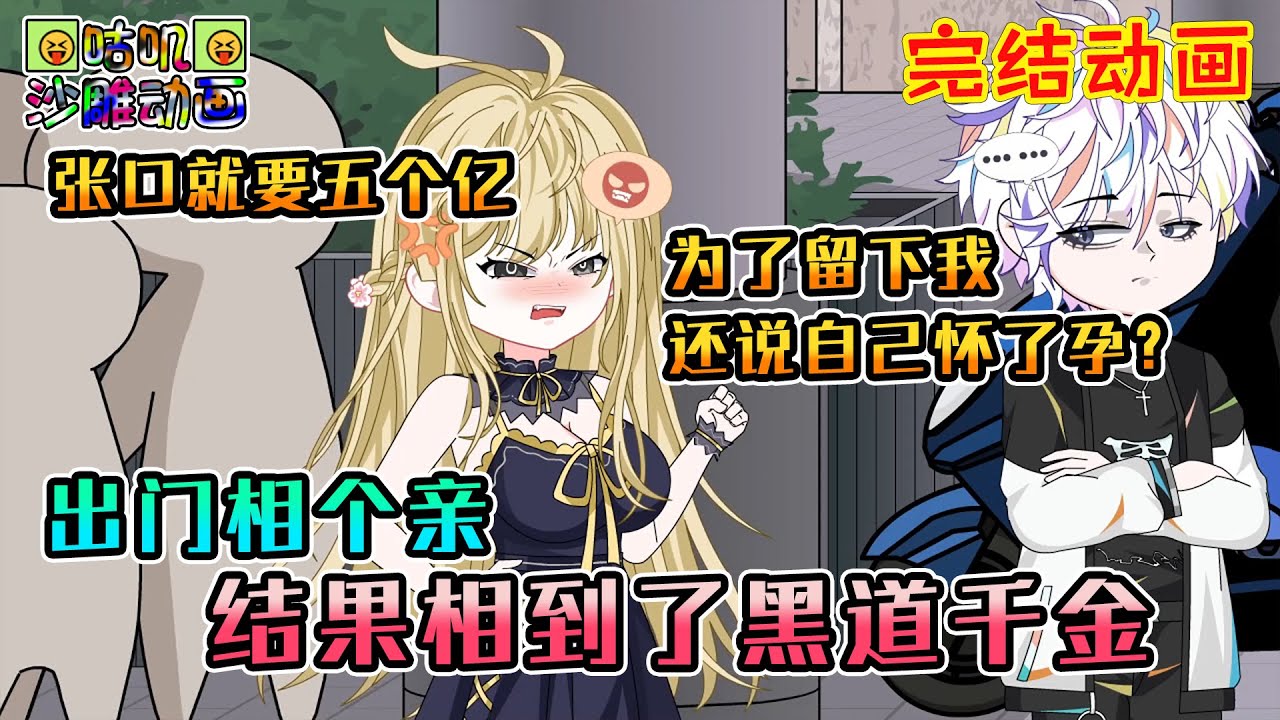 【完結】沙雕動畫《出门相个亲，结果相到了黑道千金》顶尖杀手穿越，开局相亲遭遇捞女，张口就要五个亿，还要求自己入赘 #咕叽沙雕动画 #动画 #沙雕動畫