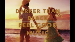 Darker Than Black - FEEL GOOD and HAPPY music