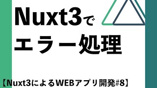 【Nuxt3によるWEBアプリ開発#8】Nuxt3でエラー処理 【Nuxt3によるWEBアプリ開発#8】Nuxt3でエラー処理