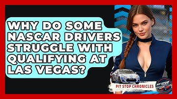 Why Do Some NASCAR Drivers Struggle With Qualifying At Las Vegas? - Pit Stop Chronicles