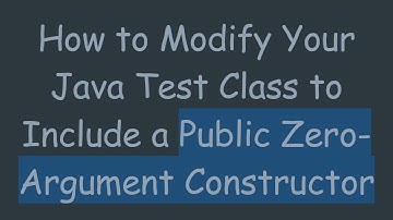How to Modify Your Java Test Class to Include a Public Zero-Argument Constructor