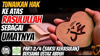 Part 2/4 (Saksi KeRasulan) | Tunaikan Hak Ke Atas Rasulullah Sebagai Umatnya | Ustaz Abduh