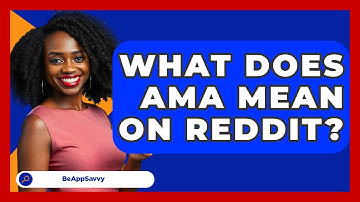 What Does AMA Mean On Reddit? - Be App Savvy
