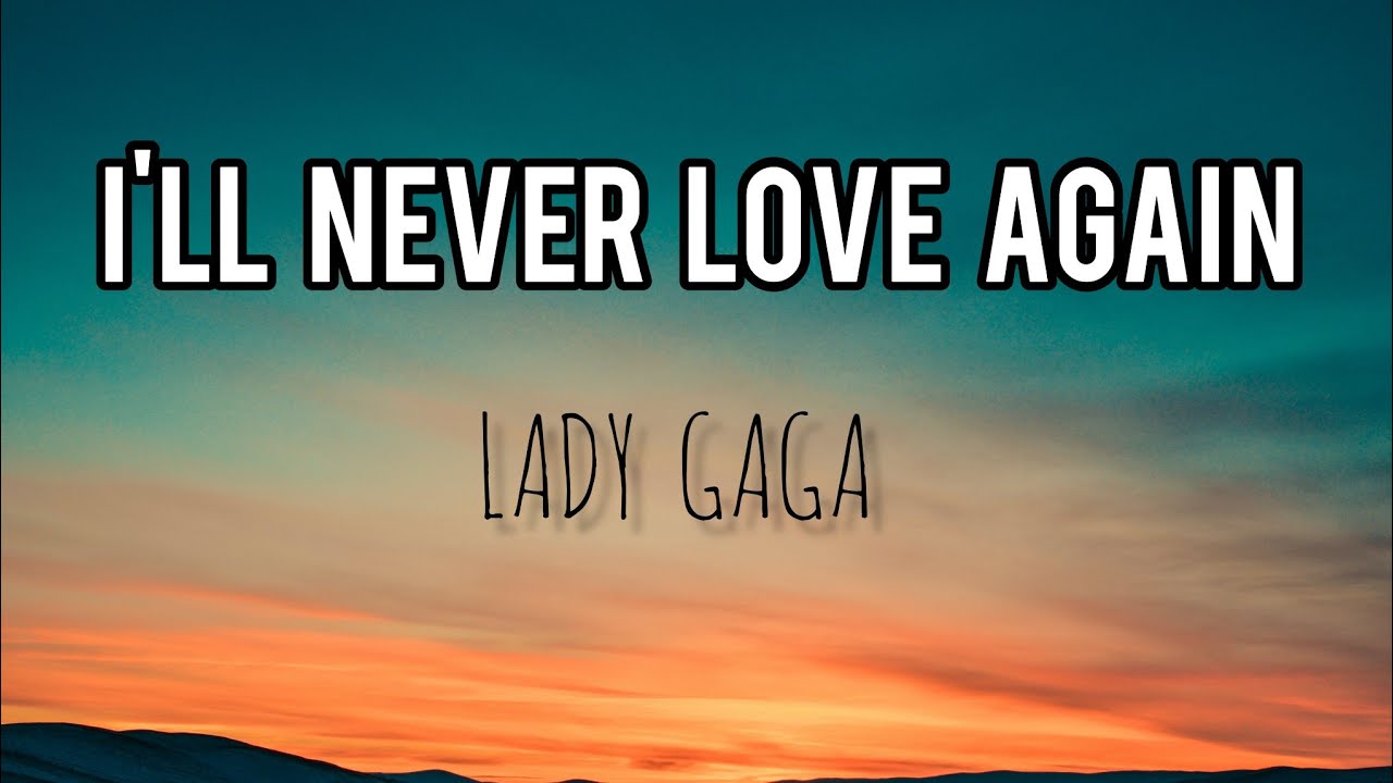 LADY GAGA I'LL NEVER LOVE AGAIN (LYRIC) YouTube
