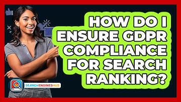 How Do I Ensure GDPR Compliance For Search Ranking? - SearchEnginesHub.com