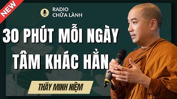 Thầy Minh Niệm - Bí Quyết SỐNG TÍCH CỰC Chỉ Cần 30 PHÚT MỖI NGÀY (Cực Hay) | Radio Chữa Lành