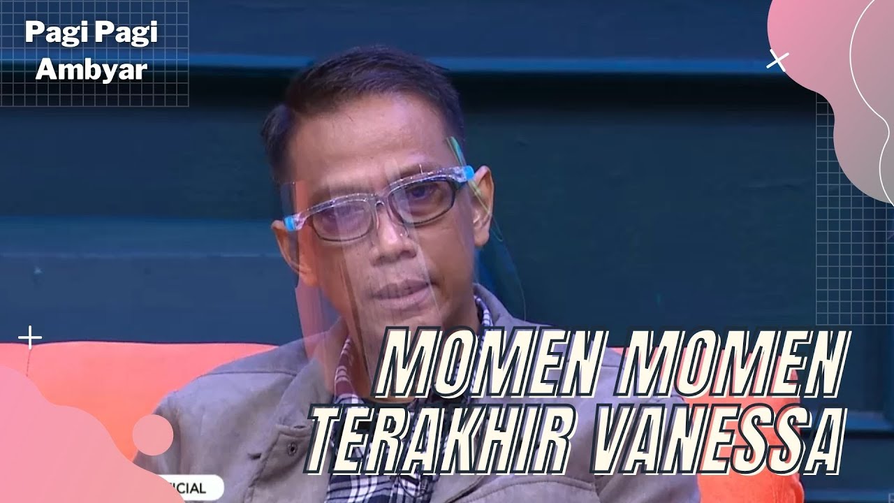 SEBELUM DITINGGAL PERGI, INI MOMEN TERAKHIR AYAHNYA BERSAMA VANESSA | PAGI PAGI AMBYAR (8/11/21) P1
