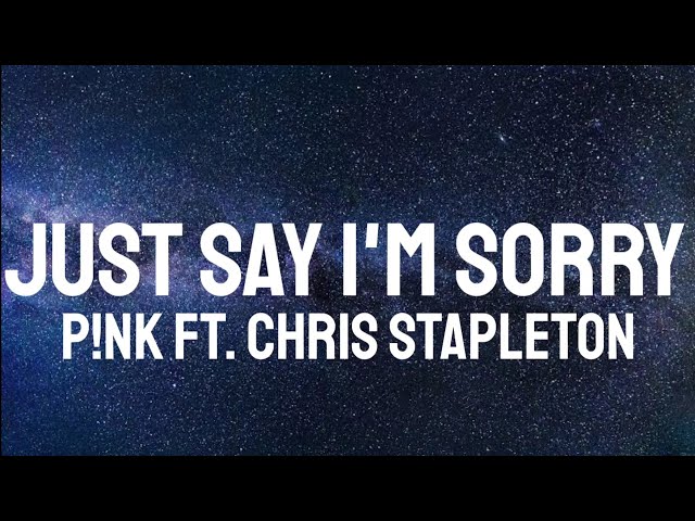 P!NK ft Chris Stapleton - Just Say I'm Sorry ( Lyrics ) class=
